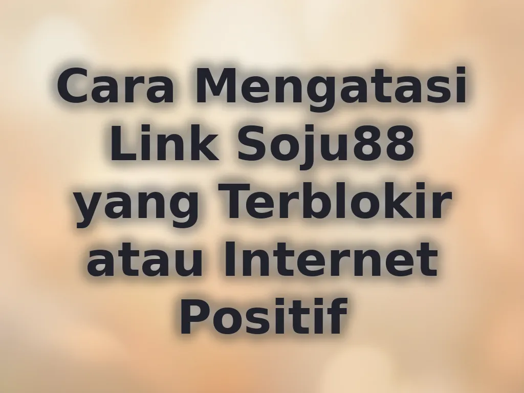 Cara Mengatasi Link Soju88 yang Terblokir atau Internet Positif