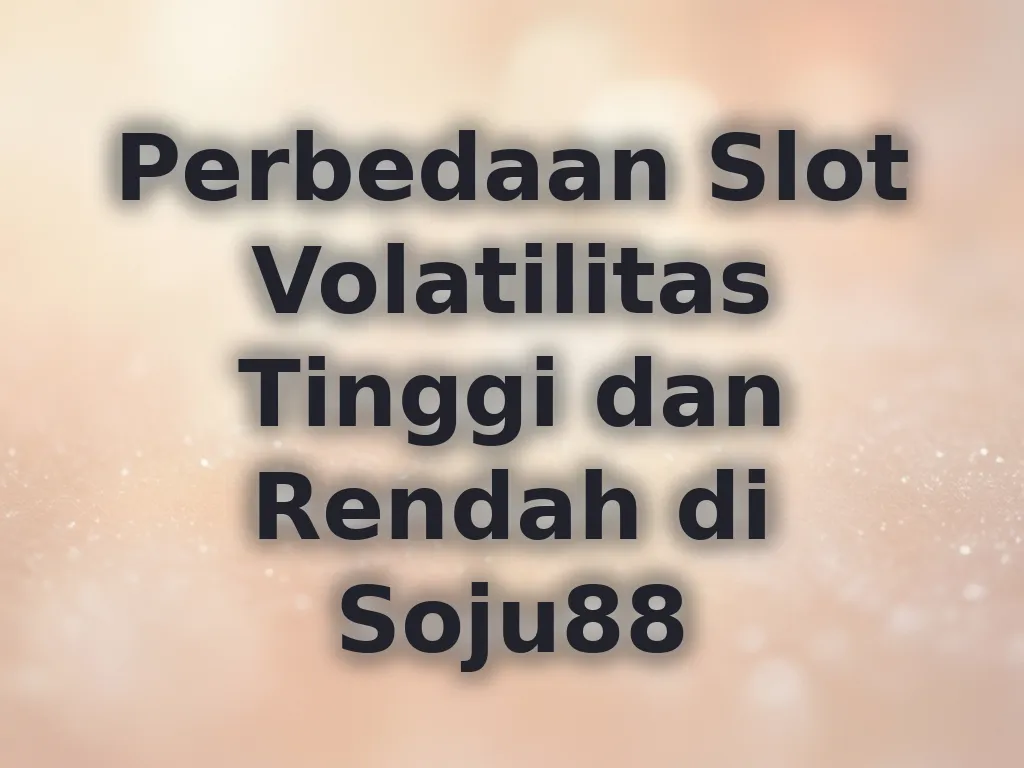 Perbedaan Slot Volatilitas Tinggi dan Rendah di Soju88